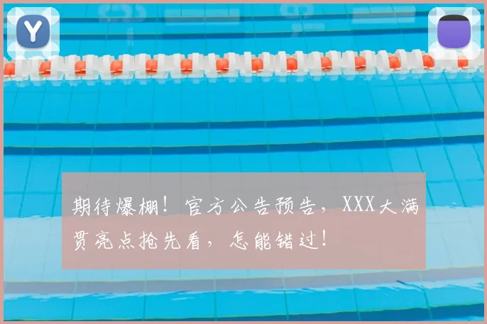 期待爆棚！官方公告预告，XXX大满贯亮点抢先看，怎能错过！
