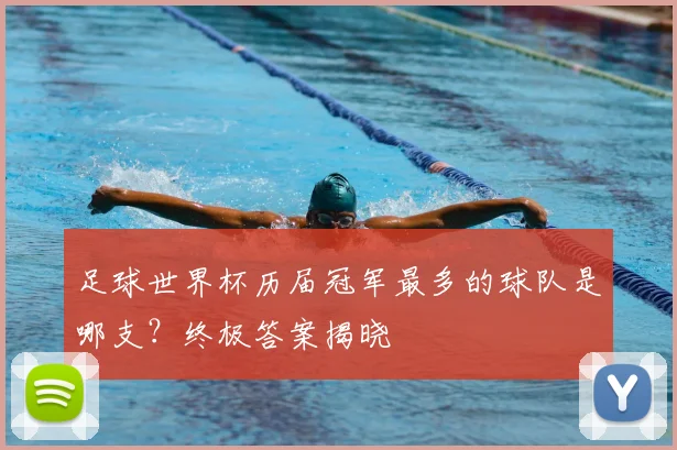 足球世界杯历届冠军最多的球队是哪支？终极答案揭晓