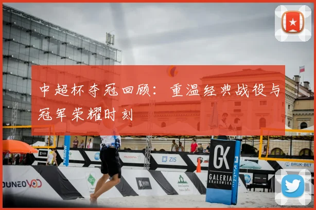 中超杯夺冠回顾：重温经典战役与冠军荣耀时刻