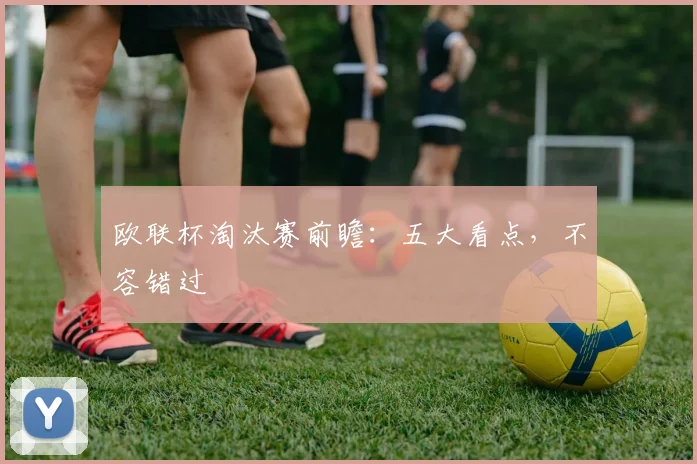 欧联杯淘汰赛前瞻：五大看点，不容错过